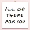 Friends I’ll Be There For You tegeltje