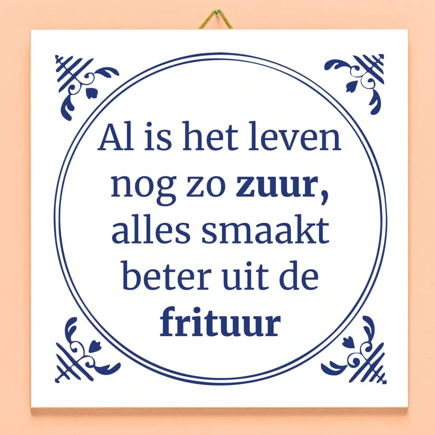 Tegeltje Al is het leven nog zo zuur