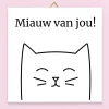 Tegeltje Miauw van jou