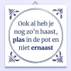 Tegeltje Ook al heb je nog zo’n haast…